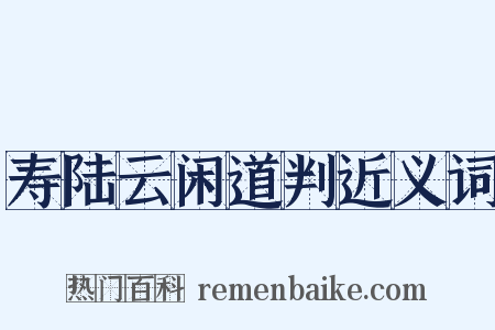 寿陆云闲道判近义词是什么意思的图片